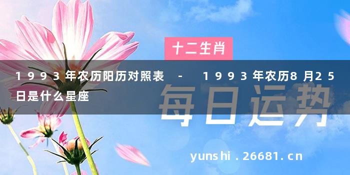 1993年农历阳历对照表 - 1993年农历8月25日是什么星座